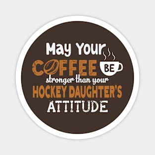 May Your Coffee Be As Strong As Your Hockey Daughters Attitude Magnet